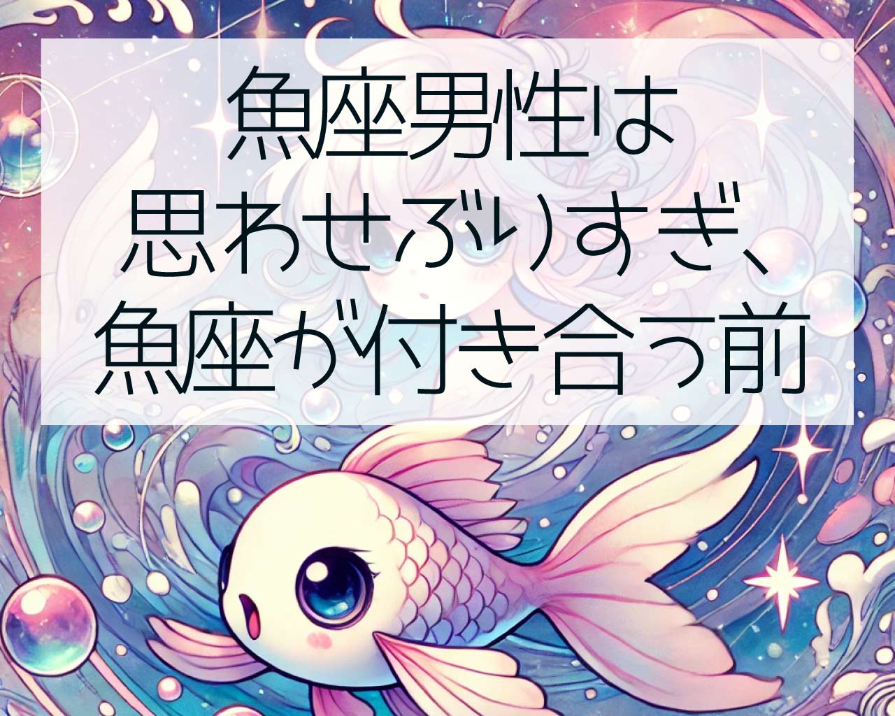 魚座男性は思わせぶりすぎ、魚座が付き合う前の態度とは？